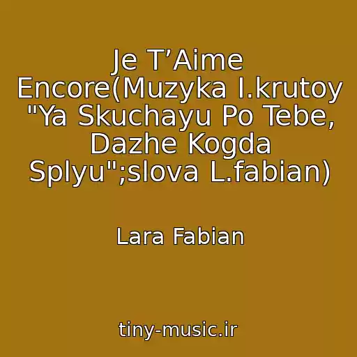 کاور آهنگ Je T’Aime Encore(Muzyka I.krutoy "Ya Skuchayu Po Tebe, Dazhe Kogda Splyu";slova L.fabian) از Lara Fabian