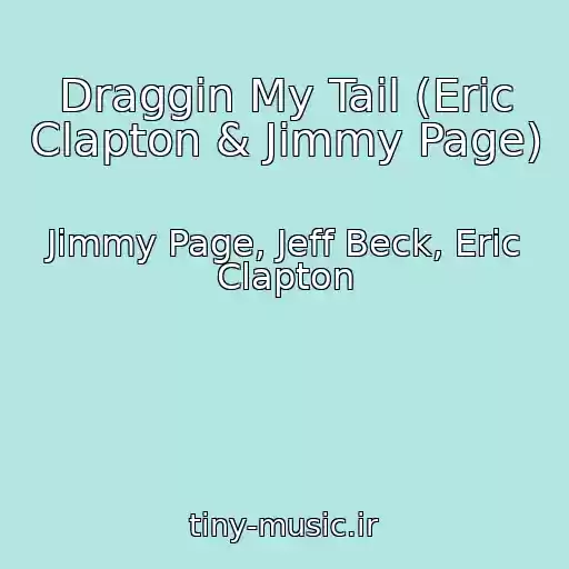 کاور آهنگ Draggin My Tail (Eric Clapton & Jimmy Page) از Jimmy Page, Jeff Beck, Eric Clapton