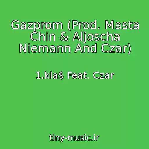 کاور آهنگ Gazprom (Prod. Masta Chin & Aljoscha Niemann And Czar) از 1.kla$ Feat. Czar