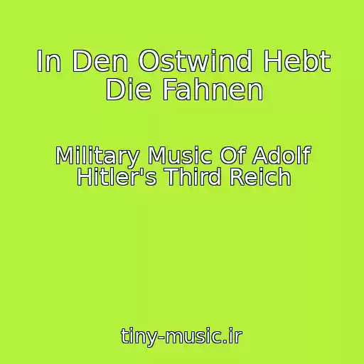 کاور آهنگ In Den Ostwind Hebt Die Fahnen از Military Music Of Adolf Hitler's Third Reich