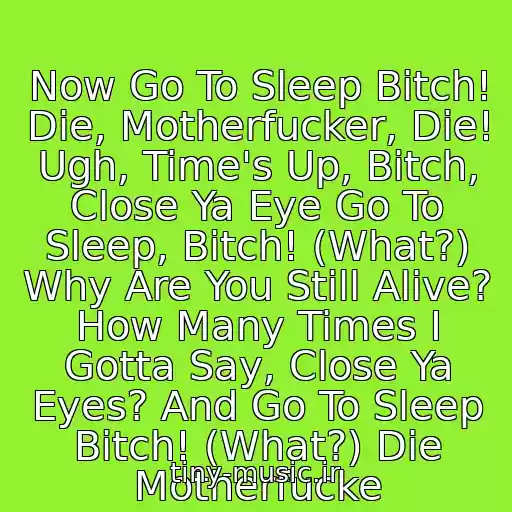 کاور آهنگ Now Go To Sleep Bitch! Die, Motherfucker, Die! Ugh, Time's Up, Bitch, Close Ya Eye Go To Sleep, Bitch! (What?) Why Are You Still Alive? How Many Times I Gotta Say, Close Ya Eyes? And Go To Sleep Bitch! (What?) Die Motherfucke از Eminem - Go To Sleep