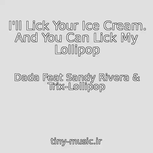کاور آهنگ I'll Lick Your Ice Cream. And You Can Lick My Lollipop از Dada Feat Sandy Rivera & Trix-Lollipop