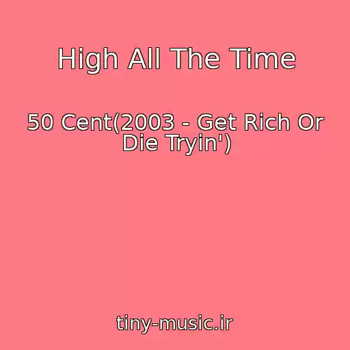 کاور آهنگ High All The Time از 50 Cent(2003 - Get Rich Or Die Tryin')