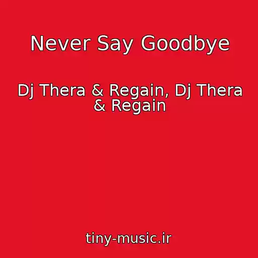 کاور آهنگ Never Say Goodbye از Dj Thera & Regain, Dj Thera & Regain