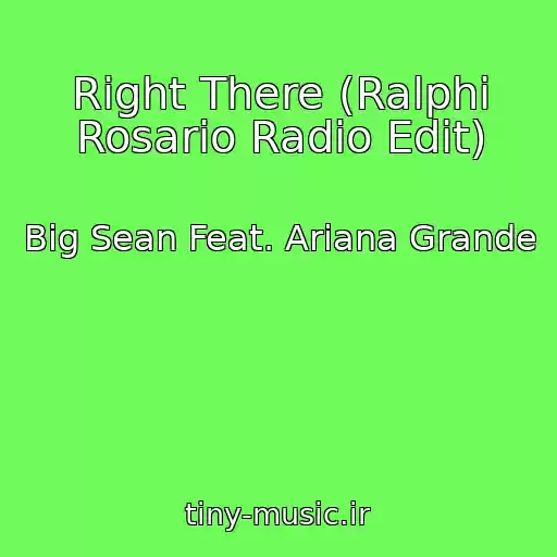 کاور آهنگ Right There (Ralphi Rosario Radio Edit) از Big Sean Feat. Ariana Grande
