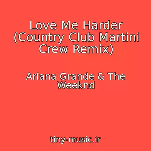 کاور آهنگ Love Me Harder (Country Club Martini Crew Remix) از Ariana Grande & The Weeknd
