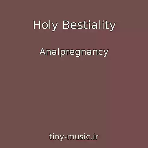 کاور آهنگ Holy Bestiality از Analpregnancy