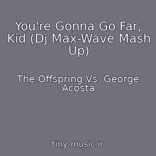 کاور آهنگ You're Gonna Go Far, Kid (Dj Max-Wave Mash Up) از The Offspring Vs. George Acosta