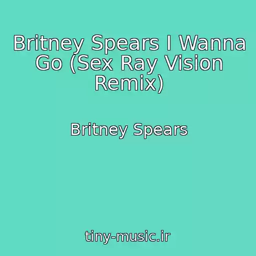 کاور آهنگ Britney Spears I Wanna Go (Sex Ray Vision Remix) از Britney Spears