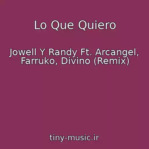 کاور آهنگ Lo Que Quiero از Jowell Y Randy Ft. Arcangel, Farruko, Divino (Remix)