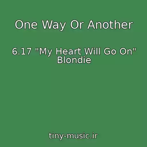 کاور آهنگ One Way Or Another از 6.17 "My Heart Will Go On" Blondie
