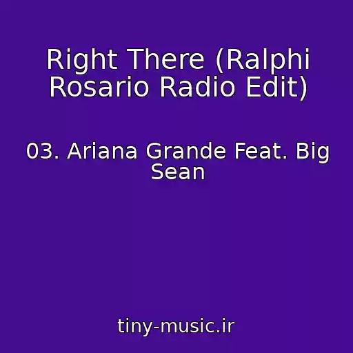 کاور آهنگ Right There (Ralphi Rosario Radio Edit) از 03. Ariana Grande Feat. Big Sean