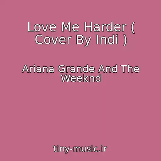 کاور آهنگ Love Me Harder ( Cover By Indi ) از Ariana Grande And The Weeknd