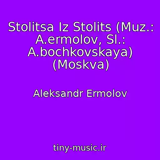 کاور آهنگ Stolitsa Iz Stolits (Muz.: A.ermolov, Sl.: A.bochkovskaya) (Moskva) از Aleksandr Ermolov