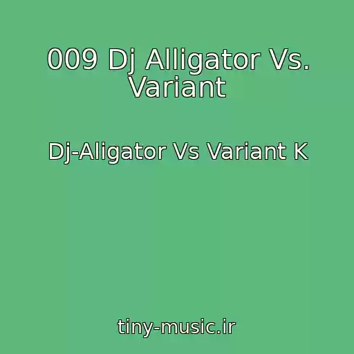 کاور آهنگ 009 Dj Alligator Vs. Variant از Dj-Aligator Vs Variant K