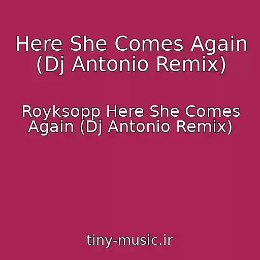 کاور آهنگ Here She Comes Again (Dj Antonio Remix) از Royksopp Here She Comes Again (Dj Antonio Remix)