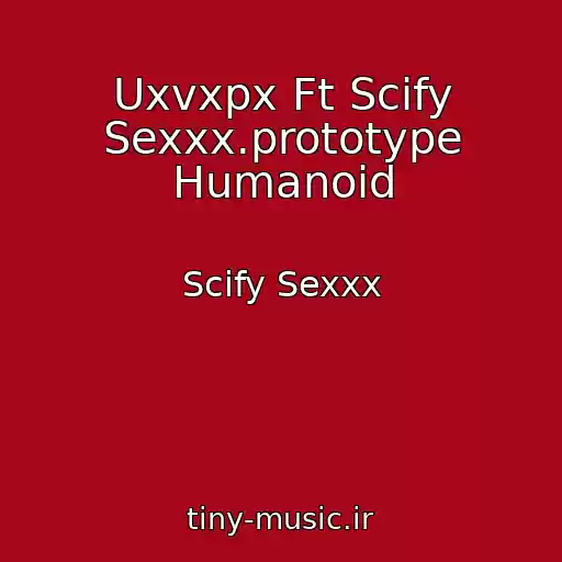 کاور آهنگ Uxvxpx Ft Scify Sexxx.prototype Humanoid از Scify Sexxx