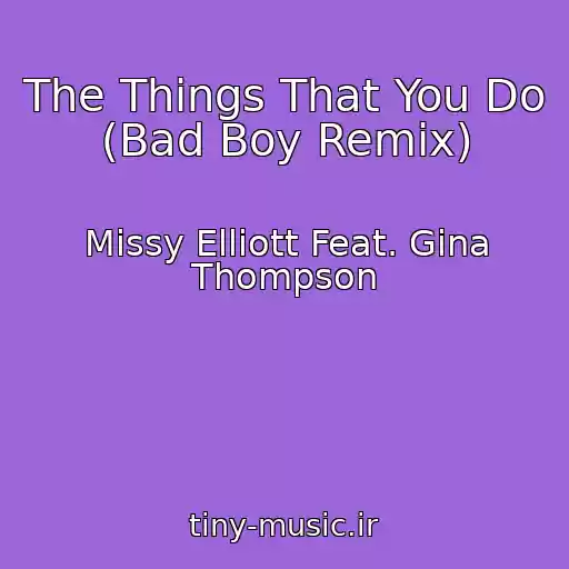 کاور آهنگ The Things That You Do (Bad Boy Remix) از Missy Elliott Feat. Gina Thompson