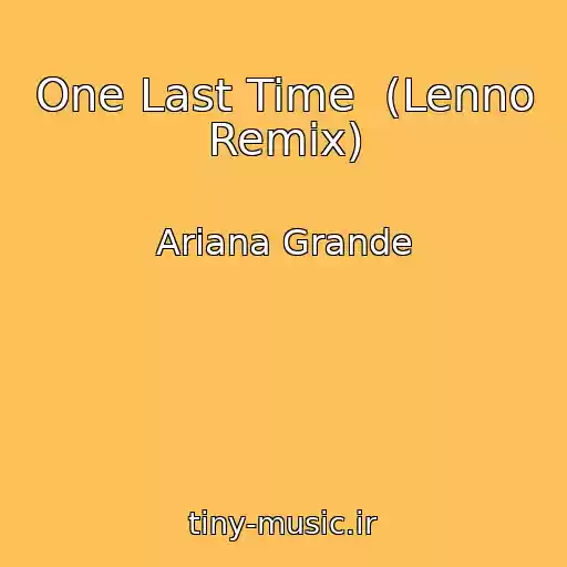 کاور آهنگ One Last Time  (Lenno Remix) از Ariana Grande