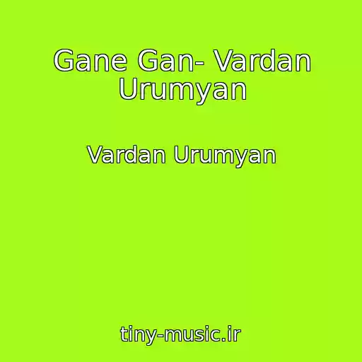 کاور آهنگ Gane Gan- Vardan Urumyan از Vardan Urumyan