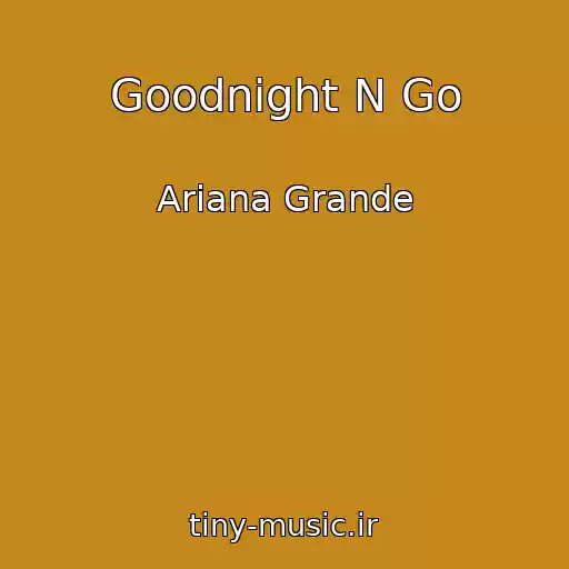 کاور آهنگ Goodnight N Go از Ariana Grande