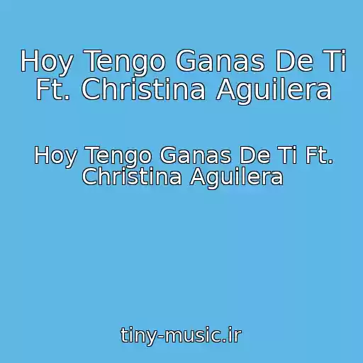 کاور آهنگ Hoy Tengo Ganas De Ti Ft. Christina Aguilera از Hoy Tengo Ganas De Ti Ft. Christina Aguilera