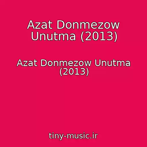 کاور آهنگ Azat Donmezow Unutma (2013) از Azat Donmezow Unutma (2013)