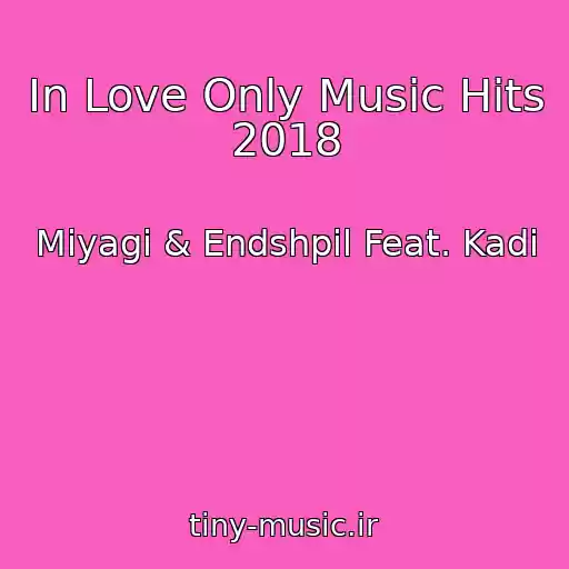 کاور آهنگ In Love Only Music Hits 2018 از Miyagi & Endshpil Feat. Kadi