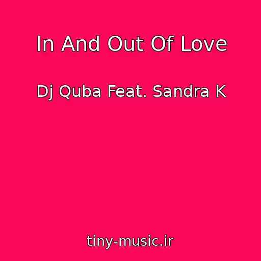 کاور آهنگ In And Out Of Love از Dj Quba Feat. Sandra K