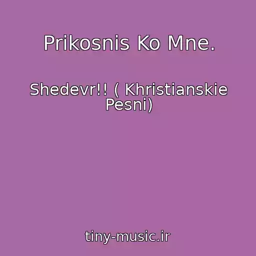 کاور آهنگ Prikosnis Ko Mne. از Shedevr!! ( Khristianskie Pesni)