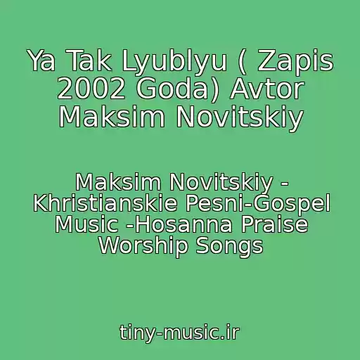 کاور آهنگ Ya Tak Lyublyu ( Zapis 2002 Goda) Avtor Maksim Novitskiy از Maksim Novitskiy - Khristianskie Pesni-Gospel Music -Hosanna Praise Worship Songs