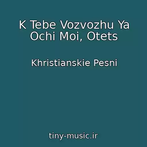 کاور آهنگ K Tebe Vozvozhu Ya Ochi Moi, Otets از Khristianskie Pesni