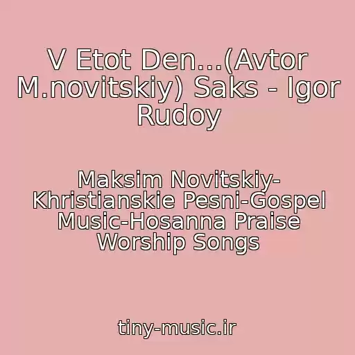 کاور آهنگ V Etot Den...(Avtor M.novitskiy) Saks - Igor Rudoy از Maksim Novitskiy- Khristianskie Pesni-Gospel Music-Hosanna Praise Worship Songs