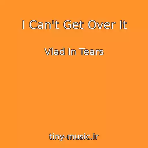کاور آهنگ I Can't Get Over It از Vlad In Tears