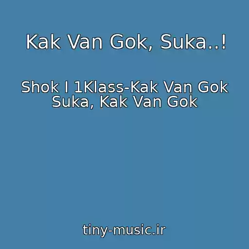 کاور آهنگ Kak Van Gok, Suka..! از Shok I 1Klass-Kak Van Gok Suka, Kak Van Gok