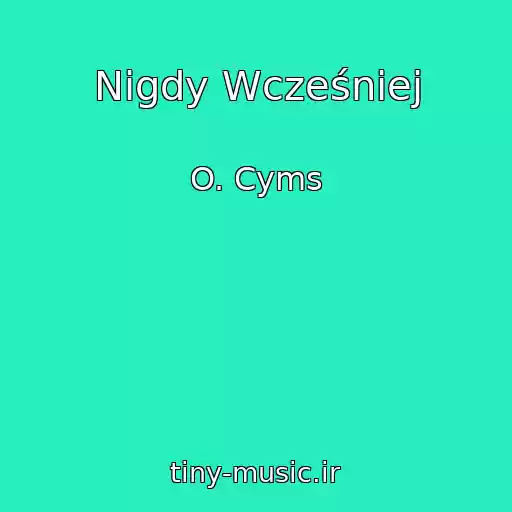 کاور آهنگ Nigdy Wcześniej از O. Cyms