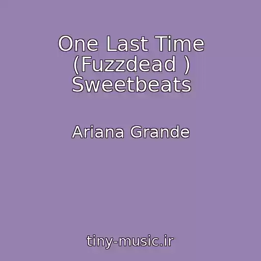 کاور آهنگ One Last Time (Fuzzdead ) Sweetbeats از Ariana Grande