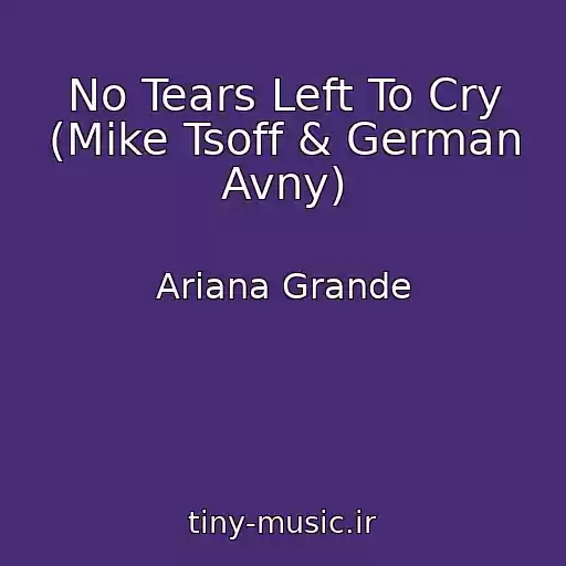 کاور آهنگ No Tears Left To Cry (Mike Tsoff & German Avny) از Ariana Grande