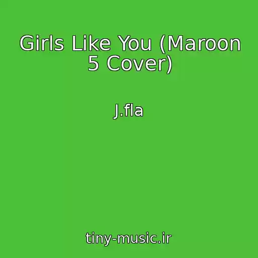 کاور آهنگ Girls Like You (Maroon 5 Cover) از J.fla