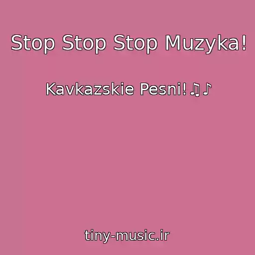 کاور آهنگ Stop Stop Stop Muzyka! از Kavkazskie Pesni!♫♪