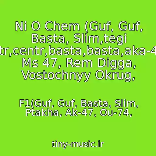 کاور آهنگ Ni O Chem (Guf, Guf, Basta, Slim,tegi Guf,guf,tsentr,centr,basta,basta,aka-47,ak-47,dino Ms 47, Rem Digga, Vostochnyy Okrug, از F1(Guf, Guf, Basta, Slim, Ptakha, Ak-47, Ou-74,
