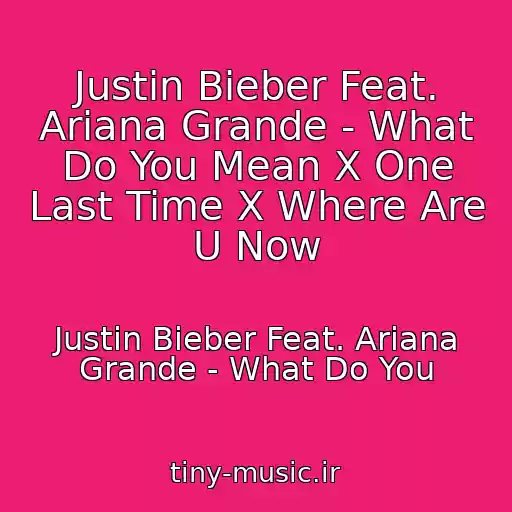 کاور آهنگ Justin Bieber Feat. Ariana Grande - What Do You Mean X One Last Time X Where Are U Now از Justin Bieber Feat. Ariana Grande - What Do You