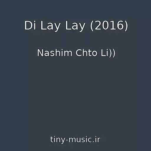 کاور آهنگ Di Lay Lay (2016) از Nashim Chto Li))