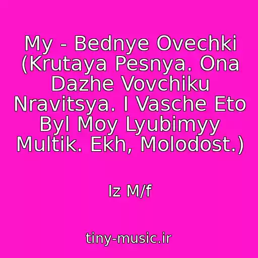 کاور آهنگ My - Bednye Ovechki (Krutaya Pesnya. Ona Dazhe Vovchiku Nravitsya. I Vasche Eto Byl Moy Lyubimyy Multik. Ekh, Molodost.) از Iz M/f