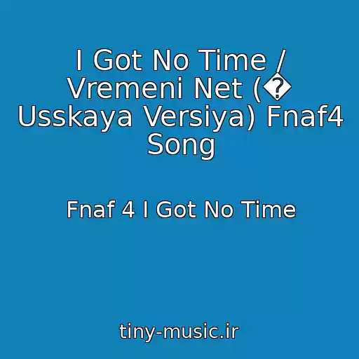 کاور آهنگ I Got No Time / Vremeni Net (� Usskaya Versiya) Fnaf4 Song از Fnaf 4 I Got No Time