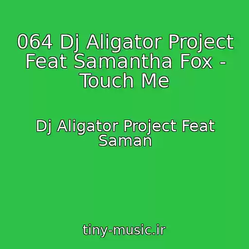 کاور آهنگ 064 Dj Aligator Project Feat Samantha Fox - Touch Me از Dj Aligator Project Feat Saman