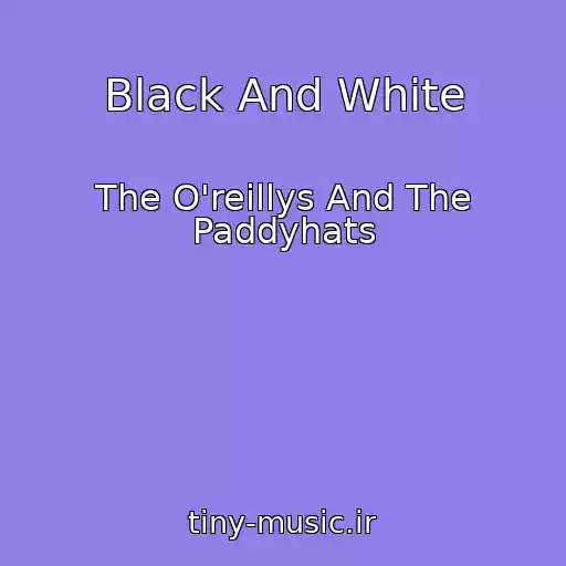 کاور آهنگ Black And White از The O'reillys And The Paddyhats
