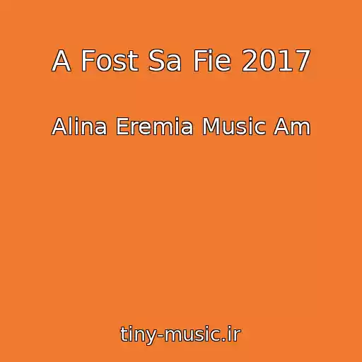 کاور آهنگ A Fost Sa Fie 2017 از Alina Eremia Music Am