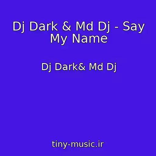 کاور آهنگ Dj Dark & Md Dj - Say My Name از Dj Dark& Md Dj