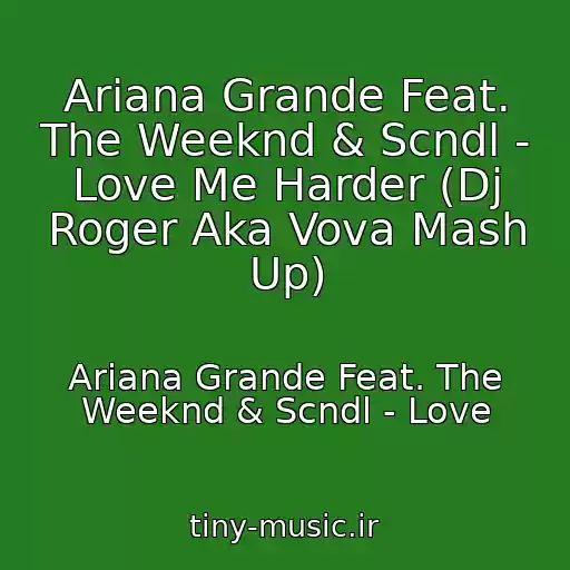 کاور آهنگ Ariana Grande Feat. The Weeknd & Scndl - Love Me Harder (Dj Roger Aka Vova Mash Up) از Ariana Grande Feat. The Weeknd & Scndl - Love
